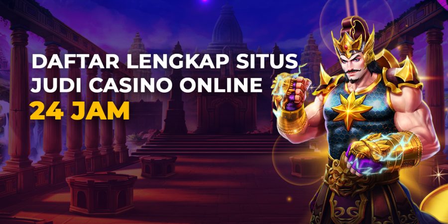 Daftar Lengkap Situs Judi Casino Online 24 Jam